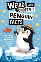 Weird and Wonderful Penguin Facts: Fun Things You Never Knew About Everyone’s Favorite Bird B0G4N15DYC Book Cover