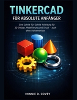 TINKERCAD FÜR ABSOLUTE ANFÄNGER: Eine Schritt-für-Schritt-Anleitung für 3D-Design, Modellierung und Druck – auch ohne Vorkenntnisse (German Edition) B0GKY4KDC4 Book Cover