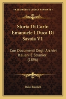 Storia Di Carlo Emanuele I Duca Di Savoia V1: Con Documenti Degli Archivi Italiani E Stranieri (1896) 1166780554 Book Cover