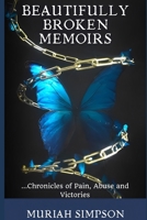 Beautifully Broken Memoirs: Chronicles of Pain, Abuse and Victories. B0BM3HZGX7 Book Cover
