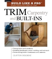 Trim Carpentry and Built-Ins (Build Like A Pro)