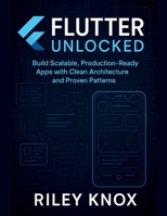 Flutter Unlocked: Build Scalable, Production-Ready Apps with Clean Architecture and Proven Patterns B0FLKHVBNM Book Cover