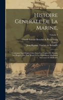 Histoire Generale De La Marine,: Contenant Son Origine Chez Tous Les Peuples Du Monde, Ses Progrès, Son État Actuel, & Les Expéditions Maritimes Anciennes Et Modernes; Volume 3 1247925978 Book Cover
