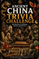 Ancient China Trivia Challenge: 200 Questions to Challenge, Educate, and Entertain (The Ultimate Trivia Series) B0HG6MNDR6 Book Cover