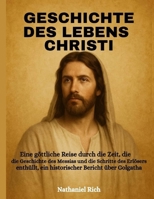 Geschichte Des Lebens Christi: Eine göttliche Reise durch die Zeit, die die Geschichte des Messias und die Schritte des Erlösers enthüllt, ein histori B0FGJBL1PK Book Cover