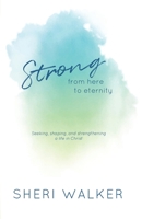 Strong, From Here to Eternity: Seeking, shaping, and strengthening a life in Christ B0C51V4GN2 Book Cover
