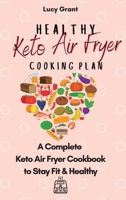 Healthy Keto Air Fryer Cooking Plan: A Complete Keto Air Fryer Cookbook to Stay Fit & Healthy 1802770844 Book Cover