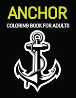 Anchor Coloring Book For Adults: An Adults Coloring Book Of Various Anchor Designs For Stress Relieving And Relaxation: Nice Gift for Anyone who Loves Coloring B08YMRTFS2 Book Cover