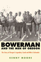 Bowerman and the Men of Oregon: The Story of Oregon's Legendary Coach and Nike's Co-founder 1594867313 Book Cover
