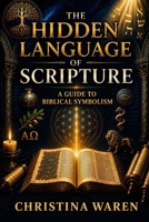 The Hidden Language of Scripture: A Guide to Biblical Symbolism B0H7Z93P8V Book Cover