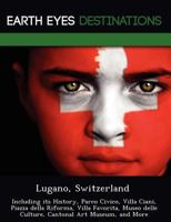 Lugano, Switzerland: Including Its History, Parco Civico, Villa Ciani, Piazza Della Riforma, Villa Favorita, Museo Delle Culture, Cantonal Art Museum, and More 1249219698 Book Cover