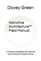 Narrative Architecture™: Field Manual: A Tactical Guide for Emotional and Cultural Infrastructure B0G395YF2T Book Cover