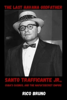 The Last Havana Godfather: Santo Trafficante Jr., Cuba’s Casinos, and the Mafia’s Secret Empire B0H1SZLD8C Book Cover