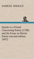 Epistle to a Friend Concerning Poetry (1700) and the Essay on Heroic Poetry (second edition, 1697) 1501000160 Book Cover