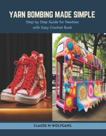 Yarn Bombing Made Simple: Step by Step Guide for Newbies with Easy Crochet Book B0CSZ7PGS2 Book Cover