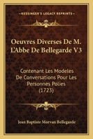 Oeuvres Diverses De M. L'Abbe De Bellegarde V3: Contenant Les Modeles De Conversations Pour Les Personnes Polies (1723) 116633547X Book Cover