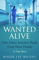 Wanted Alive: One Mans Journey Back from Near Death 099727669X Book Cover