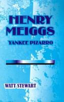 Henry Meiggs: Yankee Pizarro 0898750393 Book Cover