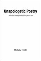 Unapologetic Poetry: 'I Will Never Apologise for Being Who I Am!' 1524629839 Book Cover