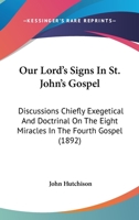 Our Lord's Signs In St. John's Gospel: Discussions Chiefly Exegetical And Doctrinal On The Eight Miracles In The Fourth Gospel 1166306186 Book Cover