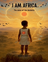 I am Africa: The voice of the Ancients B0F86QKN8K Book Cover