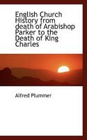 English Church History, From the Death of Archbishop Parker to the Death of King Charles I 0469829974 Book Cover