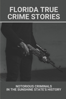 Florida True Crime Stories: Notorious Criminals In The Sunshine State’s History: Crazy Florida Crime Stories B0988MW44Z Book Cover