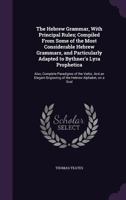 The Hebrew Grammar, with Principal Rules: Compiled from Some of the Most Considerable Hebrew Grammars, and Particularly Adapted to Bythner's Lyra Prophetica: Also, Complete Paradigms of the Verbs, and 1178031683 Book Cover