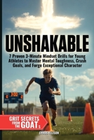 UNSHAKABLE: 7 Proven 3-Minute Mindset Drills for Young Athletes to Master Mental Toughness, Crush Goals, and Forge Exceptional Character 1956493581 Book Cover