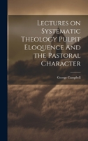Lectures on Systematic Theology Pulpit Eloquence And the Pastoral Character 1022020005 Book Cover