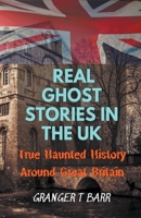 Real Ghost Stories In The UK: True Haunted History Around Great Britain B09XB2QVBL Book Cover