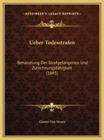 Ueber Todesstrafen: Behandlung Der Strafgefangenen Und Zurechnungsfahigkeit (1843) 1162276932 Book Cover