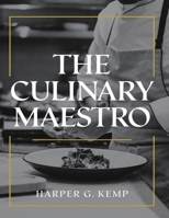 The Culinary Maestro: 100 Recipes to Elevate Everyday Cooking B0DQ8BSS4V Book Cover