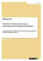 Top down versus bottom up in International Development Assistance: Comparing different approaches to effectively promote growth in the least developed countries 3656276633 Book Cover