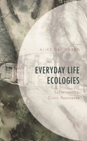 Everyday Life Ecologies: Sustainability, Crisis, and Resistance 1666920665 Book Cover