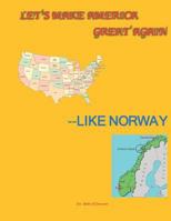 Let's Make America Great--Like Norway 1731073445 Book Cover