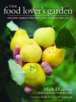 The Food Lover's Garden: Amazing Edibles You Will Love to Grow and Eat 1604692294 Book Cover
