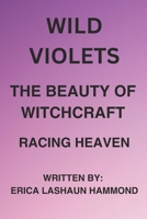 WILD VIOLETS THE BEAUTY OF WITCHCRAFT: RACING HEAVEN B0F6N61MJ1 Book Cover
