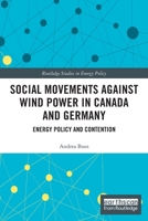 Social Movements Against Wind Power in Canada and Germany: Energy Policy and Contention 0367510510 Book Cover