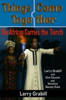 Things Come Together: The African Carries the Torch: The African Carries the Torch 0971723559 Book Cover