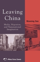 Leaving China: Media, Migration, and Transnational Imagination 0742517977 Book Cover
