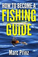 How To Become A Fishing Guide 149226072X Book Cover