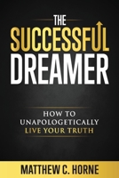 The Successful Dreamer: How To Unapologetically Live Your Truth 0999465392 Book Cover