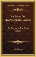 An Essay on Hydrocephalus Acutus, or Dropsy in the Brain 114468384X Book Cover