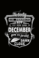 Nobody is Perfect but if you're Born in December you're pretty damn close: Journal Cool Month Birthday Gift for friends students college Card Alternative Back to school Present 169600859X Book Cover