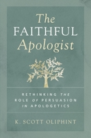 The Faithful Apologist: Rethinking the Role of Persuasion in Apologetics 0310590108 Book Cover