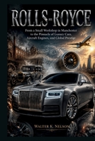 ROLLS-ROYCE Steel, Smoke, and Survival: From a Small Workshop in Manchester to the Pinnacle of Luxury Cars, Aircraft Engines, and Global Prestige (BOOKS ON MACHINE) B0HCLKZNVW Book Cover