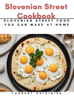 Slovenian Street Cookbook: Slovenian Street Food You Can Make at Home (Laurent Cuisinier Super Exciting Cook book series) B0CV3V8TRC Book Cover