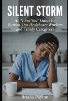 Silent Storm An '' I See You '' Guide: Burned -Out Caregivers and Family Caregivers B0GMQ9H6BD Book Cover