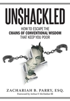 Unshackled: How to Escape the Chains of Conventional Wisdom that Keep You Poor 1633374238 Book Cover